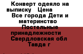 Конверт-одеяло на выписку › Цена ­ 2 300 - Все города Дети и материнство » Постельные принадлежности   . Свердловская обл.,Тавда г.